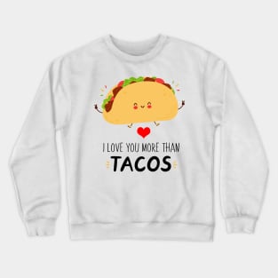 I Love You More Than Tacos Funny Tacos Be A Great Gift For Everybody Who Loves Tacos. Crewneck Sweatshirt